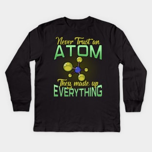 Never Trust An Atom, They Made Up Everything Pun Kids Long Sleeve T-Shirt